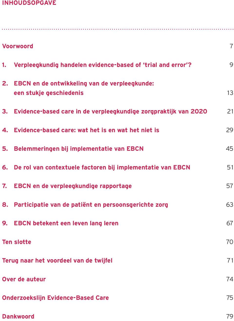 Belemmeringen bij implementatie van EBCN 45 6. De rol van contextuele factoren bij implementatie van EBCN 51 7. EBCN en de verpleegkundige rapportage 57 8.