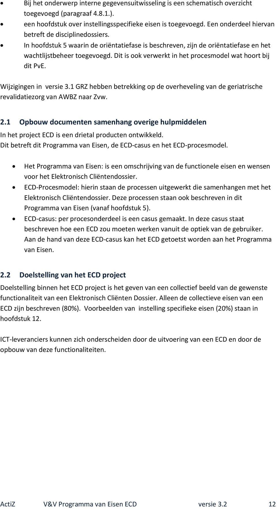 Dit is ook verwerkt in het procesmodel wat hoort bij dit PvE. Wijzigingen in versie 3.1 GRZ hebben betrekking op de overheveling van de geriatrische revalidatiezorg van AWBZ naar Zvw. 2.