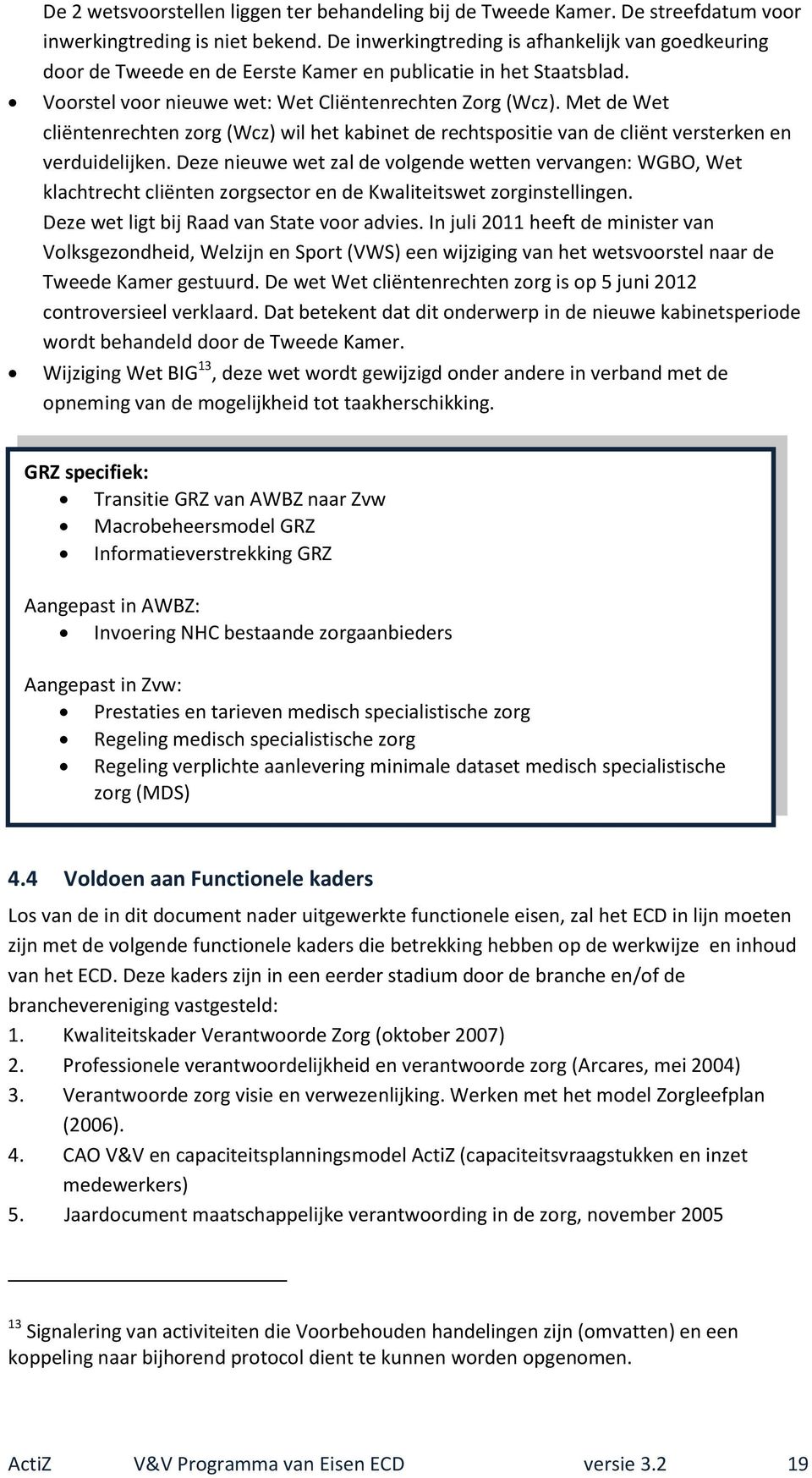 Met de Wet cliëntenrechten zorg (Wcz) wil het kabinet de rechtspositie van de cliënt versterken en verduidelijken.