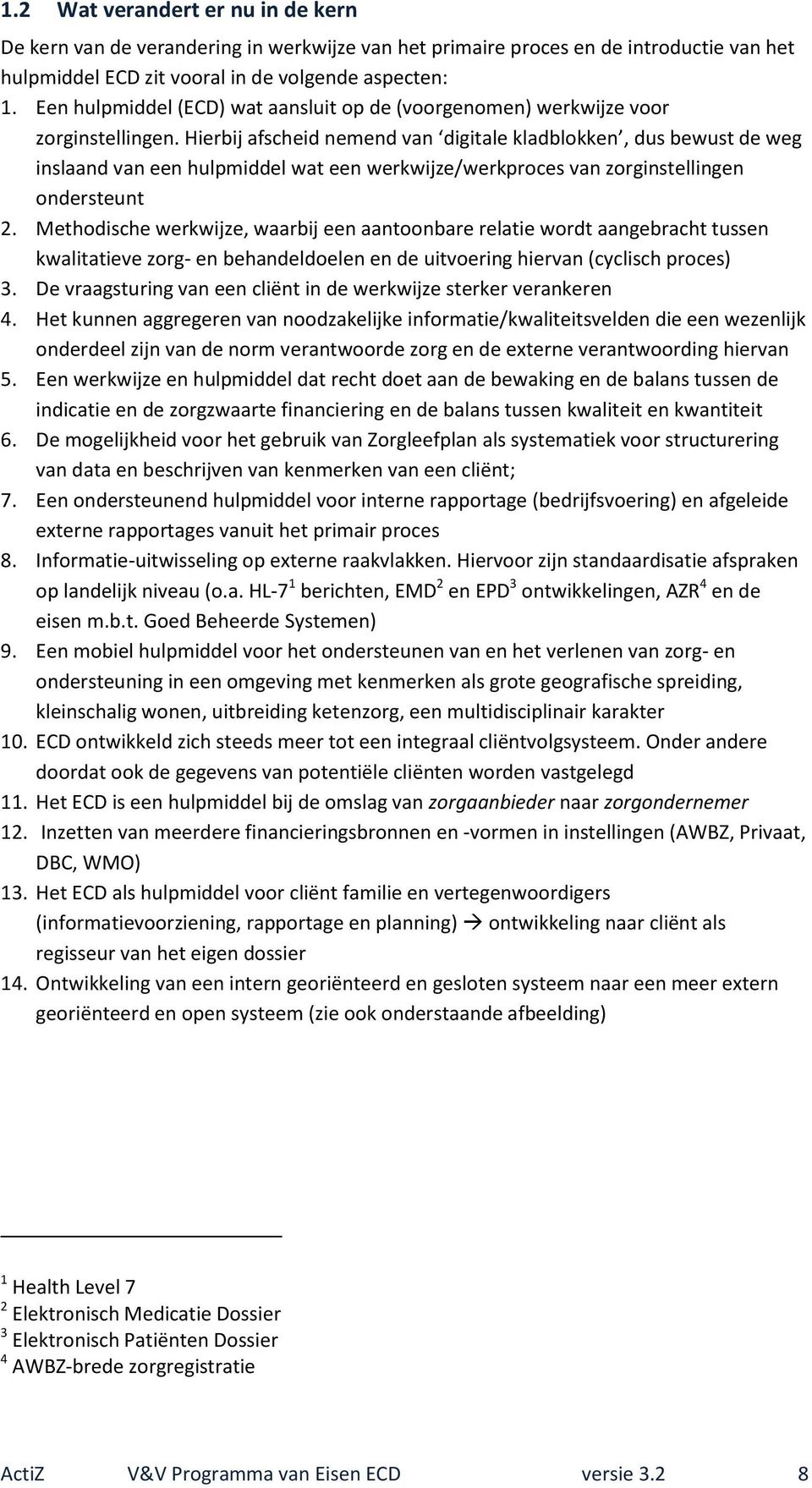 Hierbij afscheid nemend van digitale kladblokken, dus bewust de weg inslaand van een hulpmiddel wat een werkwijze/werkproces van zorginstellingen ondersteunt 2.