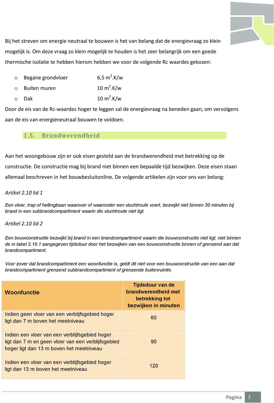 K/w o Buiten muren 10 m 2.K/w o Dak 10 m 2.K/w Door de eis van de Rc-waardes hoger te leggen zal de energievraag na beneden gaan, om vervolgens aan de eis van energieneutraal bouwen te voldoen. 1.5.