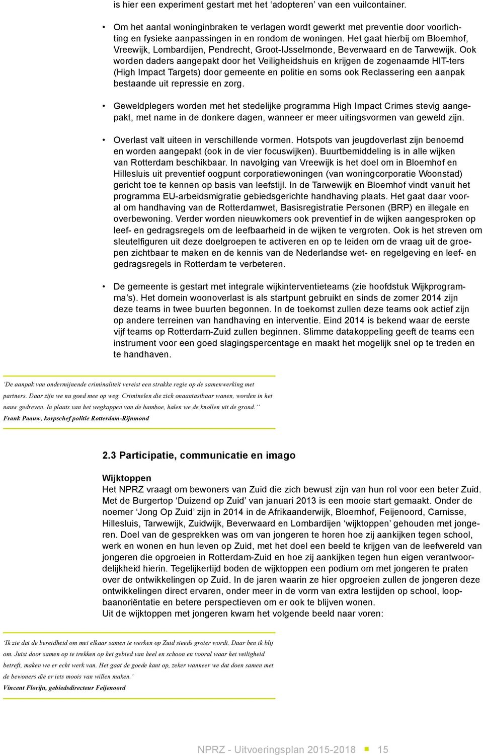 Het gaat hierbij om Bloemhof, Vreewijk, Lombardijen, Pendrecht, Groot-IJsselmonde, Beverwaard en de Tarwewijk.