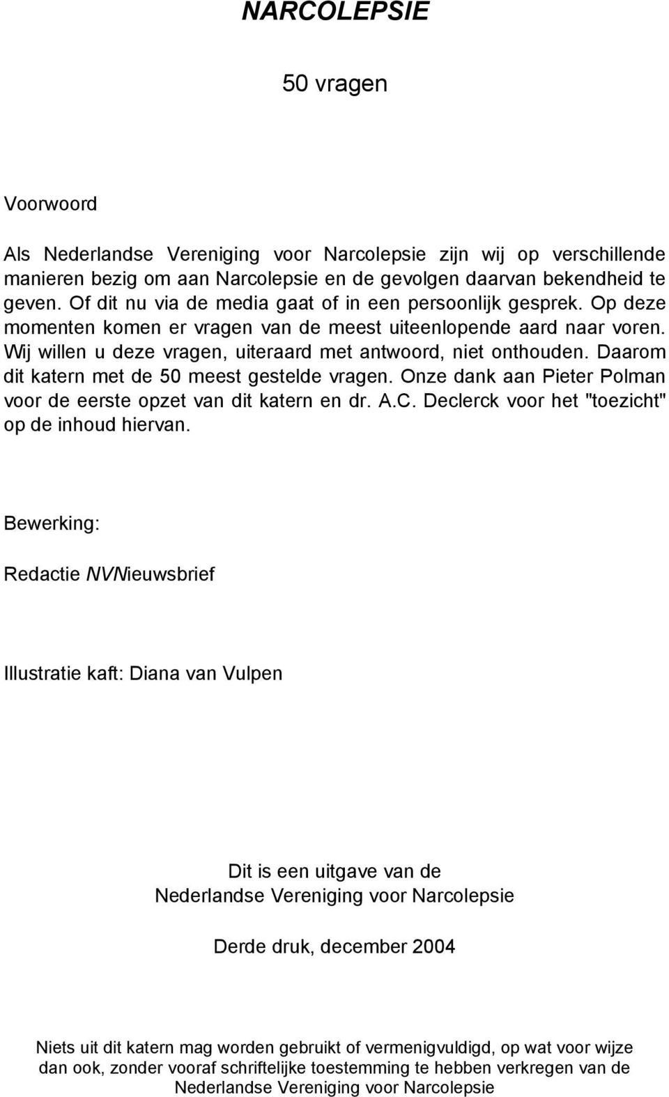 Wij willen u deze vragen, uiteraard met antwoord, niet onthouden. Daarom dit katern met de 50 meest gestelde vragen. Onze dank aan Pieter Polman voor de eerste opzet van dit katern en dr. A.C.