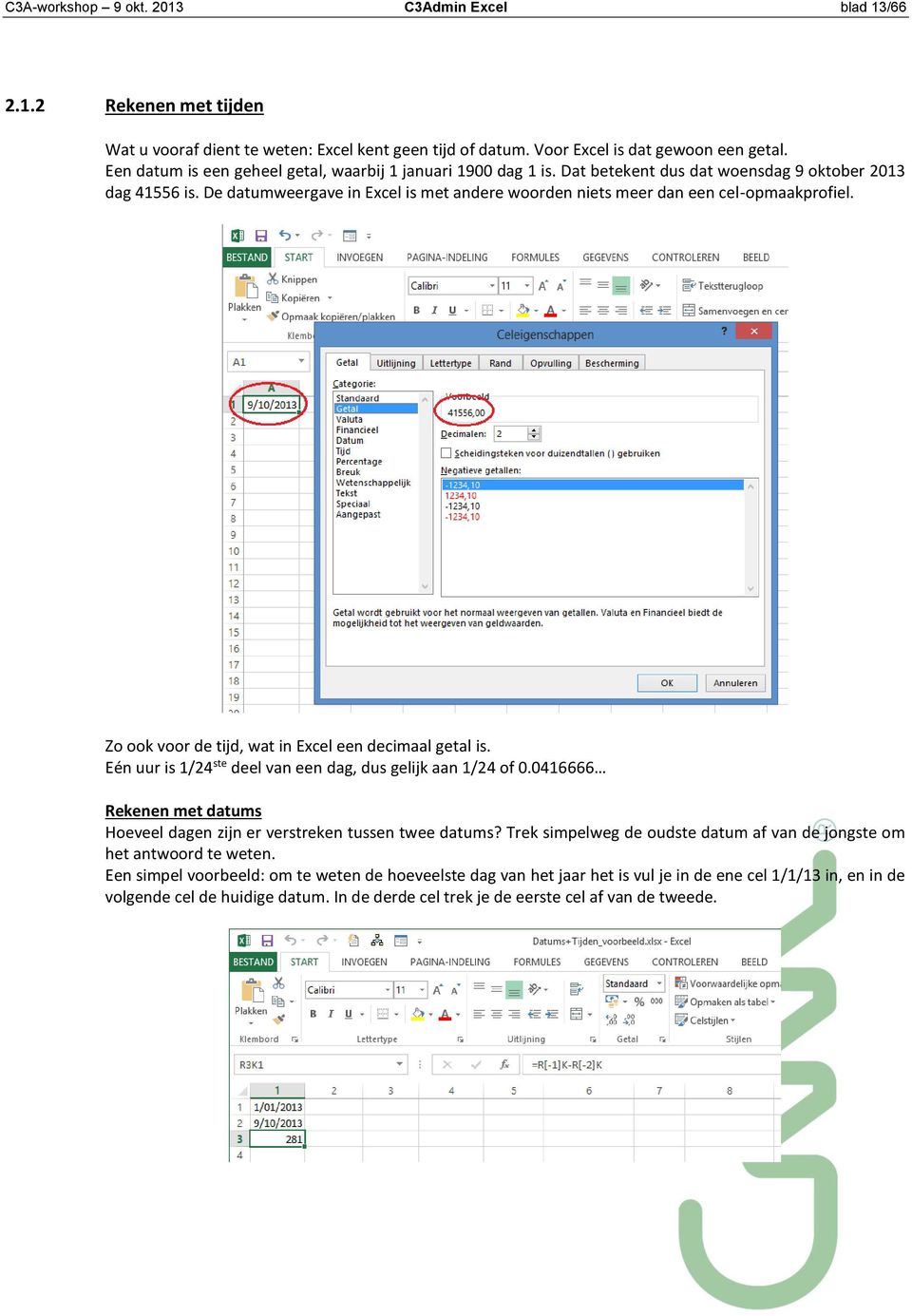 De datumweergave in Excel is met andere woorden niets meer dan een cel-opmaakprofiel. Zo ook voor de tijd, wat in Excel een decimaal getal is.