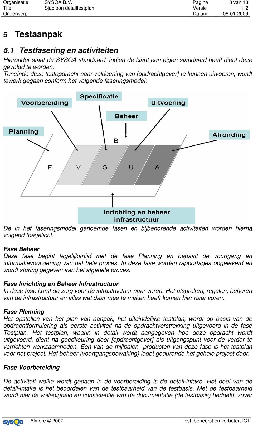 activiteiten worden hierna volgend toegelicht. Fase Beheer Deze fase begint tegelijkertijd met de fase Planning en bepaalt de voortgang en informatievoorziening van het hele proces.