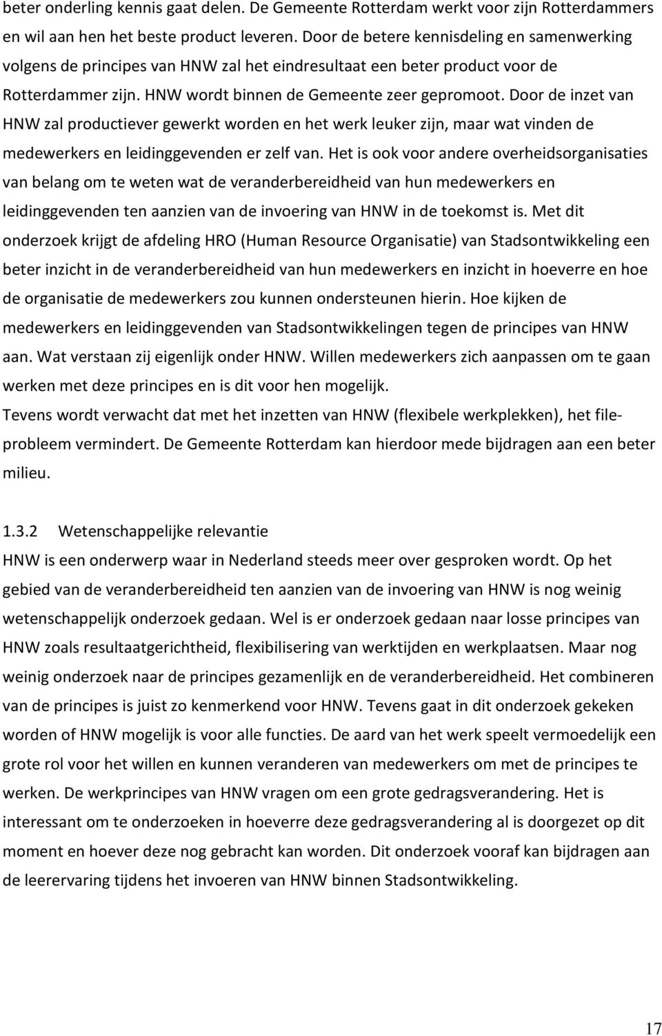 Door de inzet van HNW zal productiever gewerkt worden en het werk leuker zijn, maar wat vinden de medewerkers en leidinggevenden er zelf van.