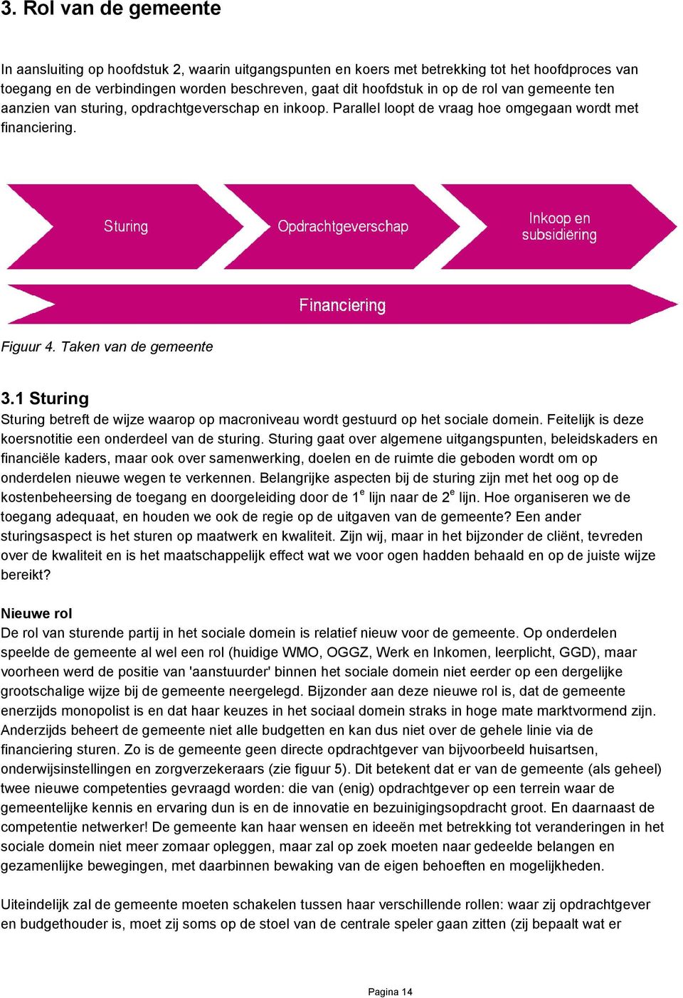 1 Sturing Sturing betreft de wijze waarop op macroniveau wordt gestuurd op het sociale domein. Feitelijk is deze koersnotitie een onderdeel van de sturing.