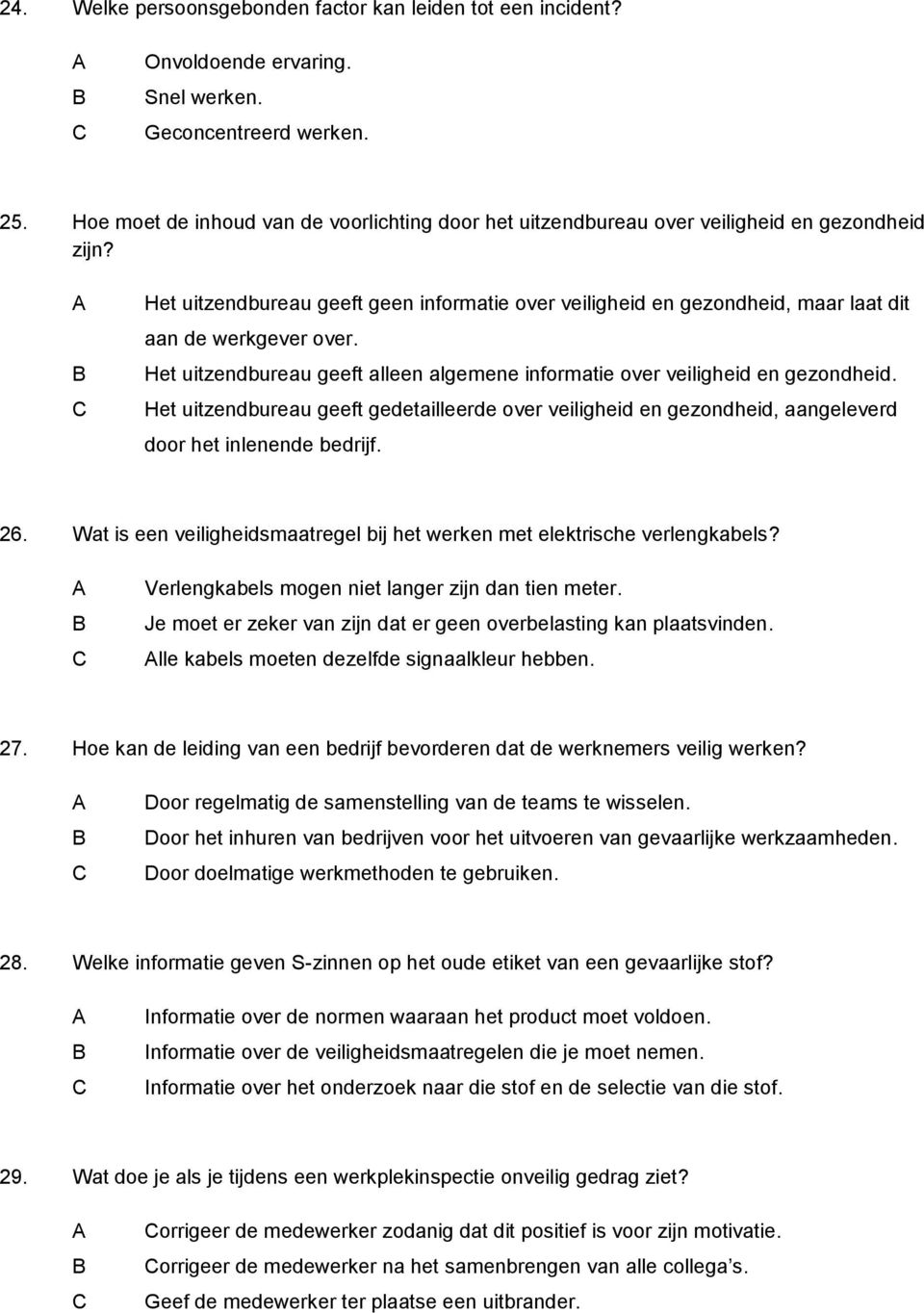 Het uitzendbureau geeft geen informatie over veiligheid en gezondheid, maar laat dit aan de werkgever over. Het uitzendbureau geeft alleen algemene informatie over veiligheid en gezondheid.