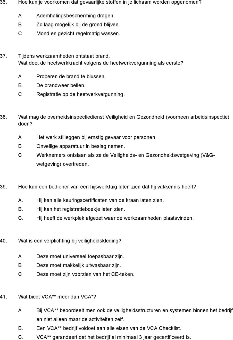 Wat mag de overheidsinspectiedienst Veiligheid en Gezondheid (voorheen arbeidsinspectie) doen? Het werk stilleggen bij ernstig gevaar voor personen. Onveilige apparatuur in beslag nemen.