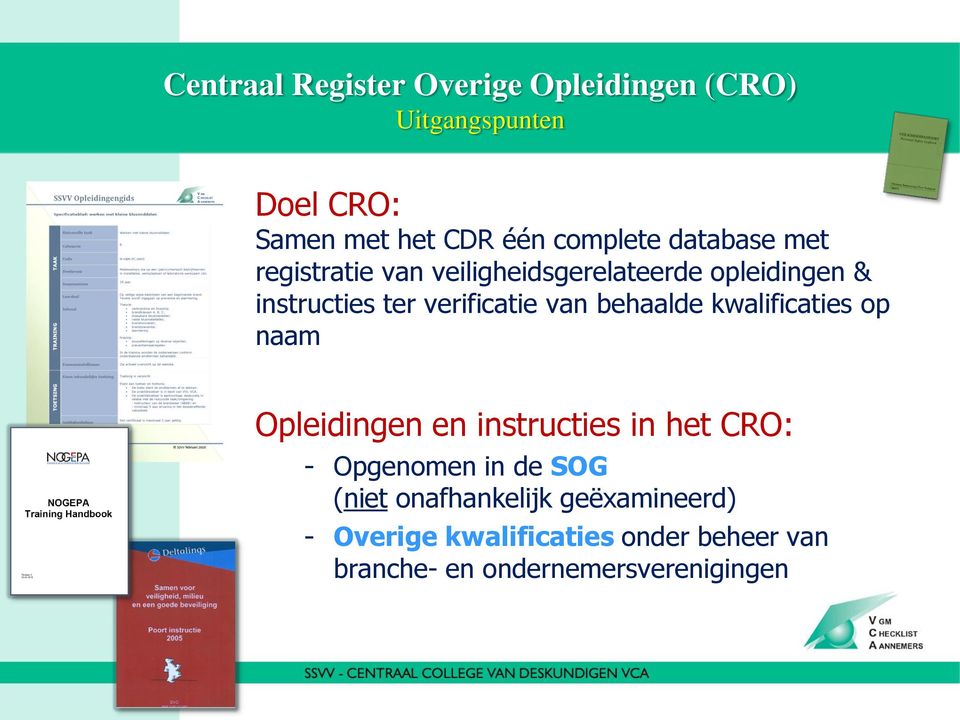 behaalde kwalificaties op naam Opleidingen en instructies in het CRO: - Opgenomen in de SOG (niet