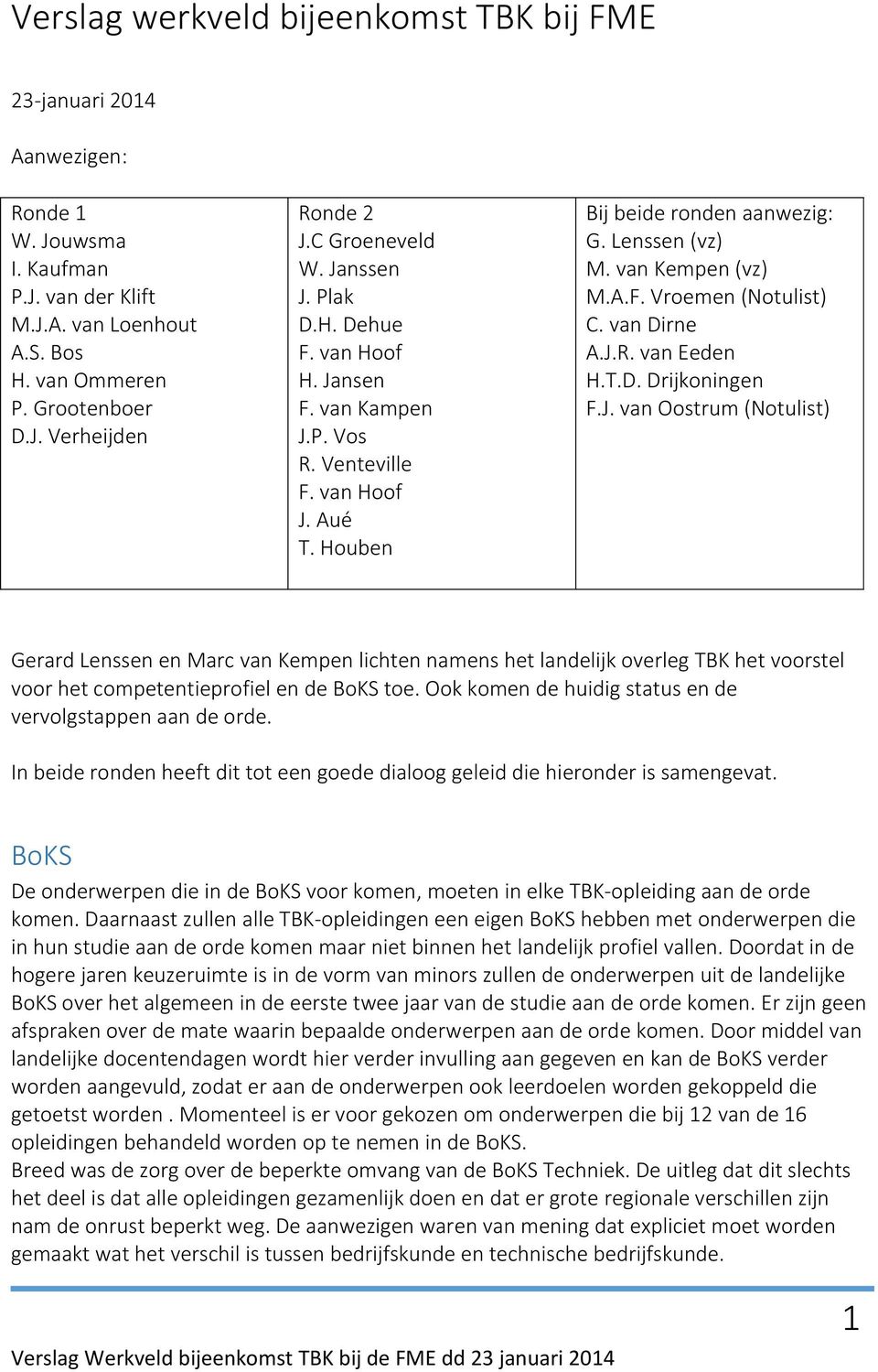 van Dirne A.J.R. van Eeden H.T.D. Drijkoningen F.J. van Oostrum (Notulist) Gerard Lenssen en Marc van Kempen lichten namens het landelijk overleg TBK het voorstel voor het competentieprofiel en de BoKS toe.