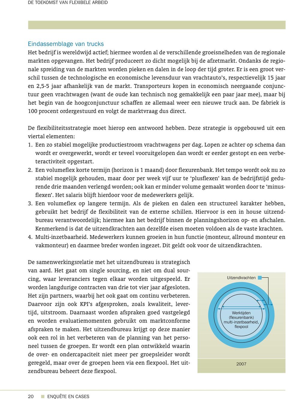 Er is een groot verschil tussen de technologische en economische levensduur van vrachtauto s, respectievelijk 15 jaar en 2,5-5 jaar afhankelijk van de markt.