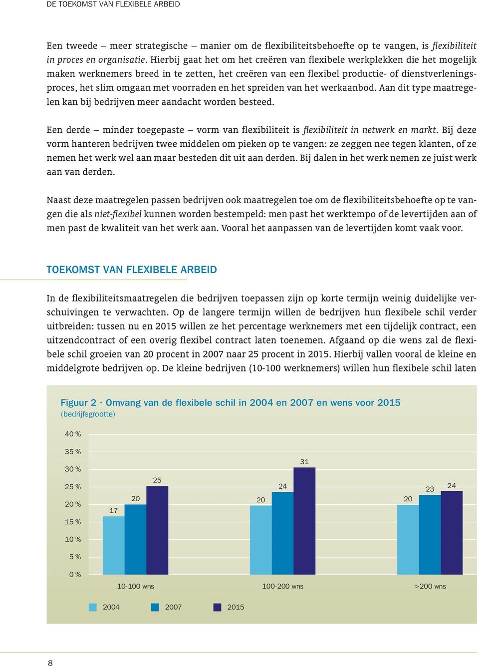 voorraden en het spreiden van het werkaanbod. Aan dit type maatregelen kan bij bedrijven meer aandacht worden besteed.