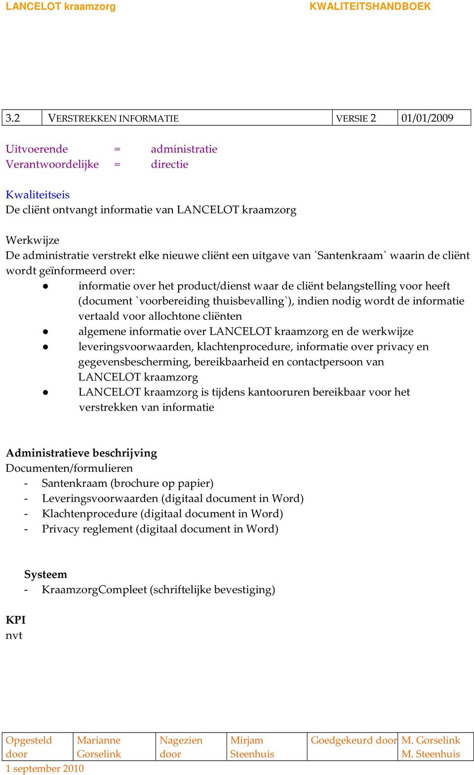 `voorbereiding thuisbevalling`), indien nodig wordt de informatie vertaald voor allochtone cliënten algemene informatie over LANCELOT kraamzorg en de werkwijze leveringsvoorwaarden,