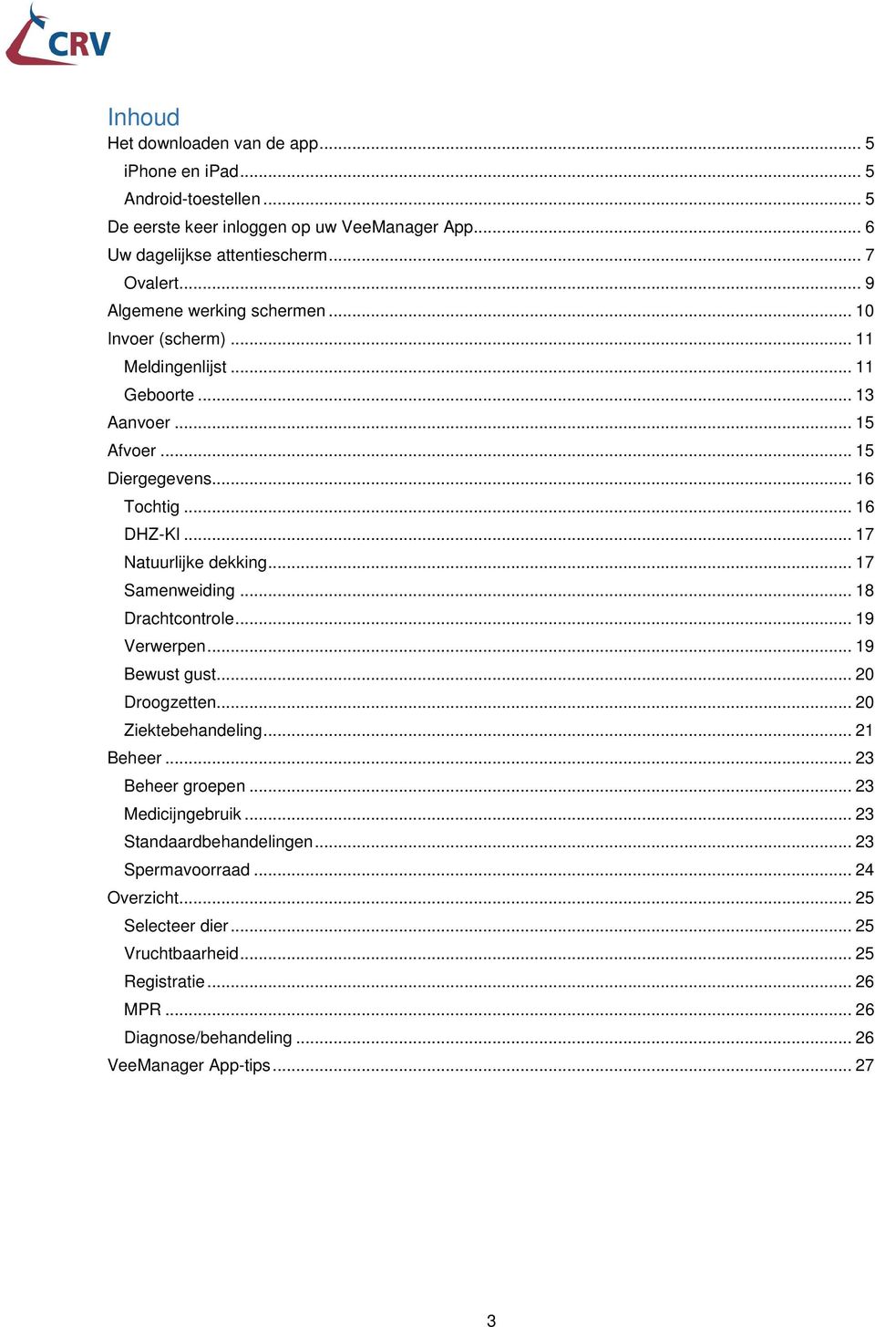 .. 17 Natuurlijke dekking... 17 Samenweiding... 18 Drachtcontrole... 19 Verwerpen... 19 Bewust gust... 20 Droogzetten... 20 Ziektebehandeling... 21 Beheer... 23 Beheer groepen.