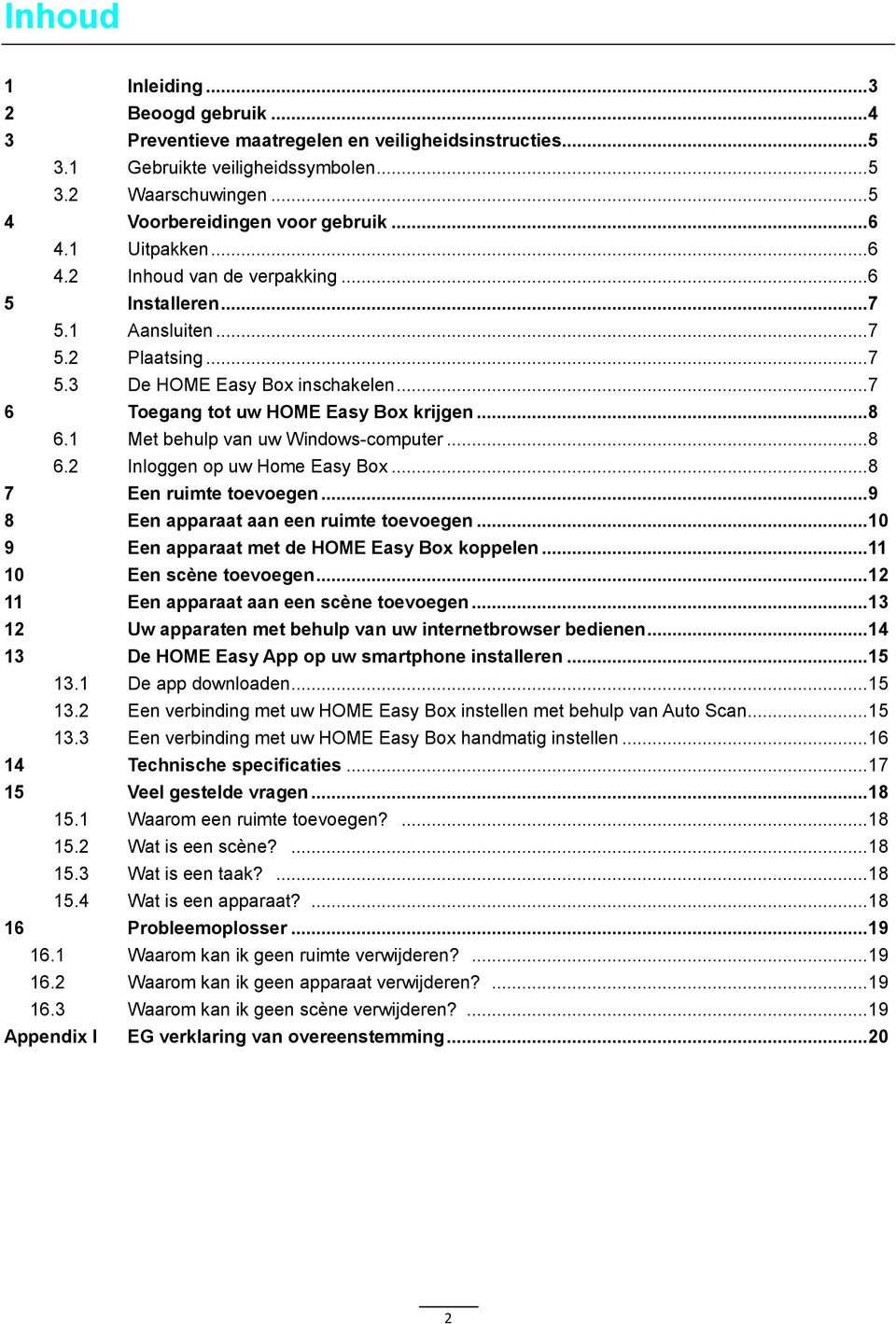 1 Met behulp van uw Windows-computer... 8 6.2 Inloggen op uw Home Easy Box... 8 7 Een ruimte toevoegen... 9 8 Een apparaat aan een ruimte toevoegen... 10 9 Een apparaat met de HOME Easy Box koppelen.