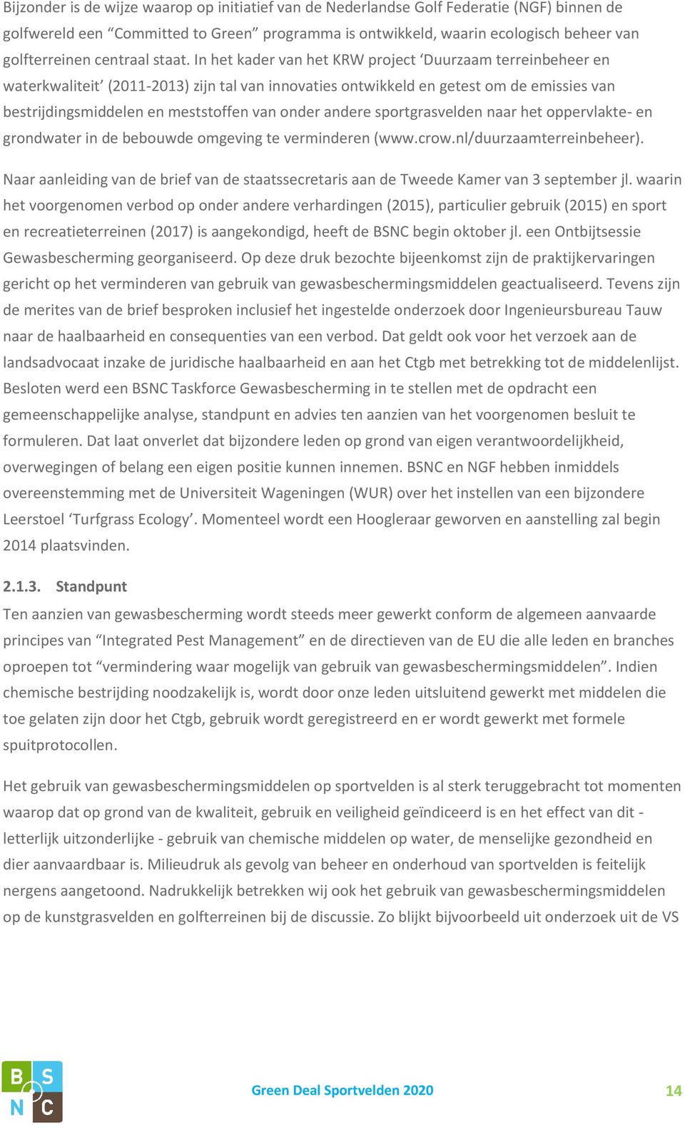 In het kader van het KRW project Duurzaam terreinbeheer en waterkwaliteit (2011-2013) zijn tal van innovaties ontwikkeld en getest om de emissies van bestrijdingsmiddelen en meststoffen van onder