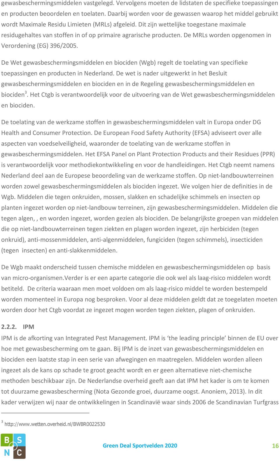 Dit zijn wettelijke toegestane maximale residugehaltes van stoffen in of op primaire agrarische producten. De MRLs worden opgenomen in Verordening (EG) 396/2005.