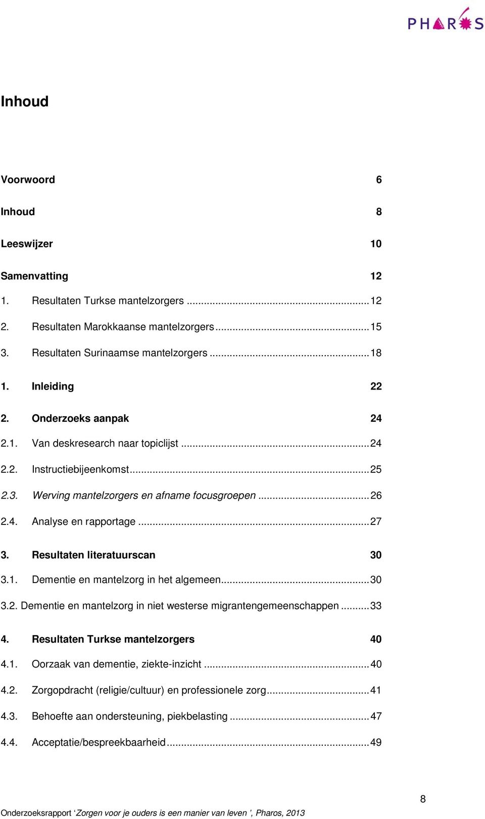 .. 27 3. Resultaten literatuurscan 30 3.1. Dementie en mantelzorg in het algemeen... 30 3.2. Dementie en mantelzorg in niet westerse migrantengemeenschappen... 33 4.