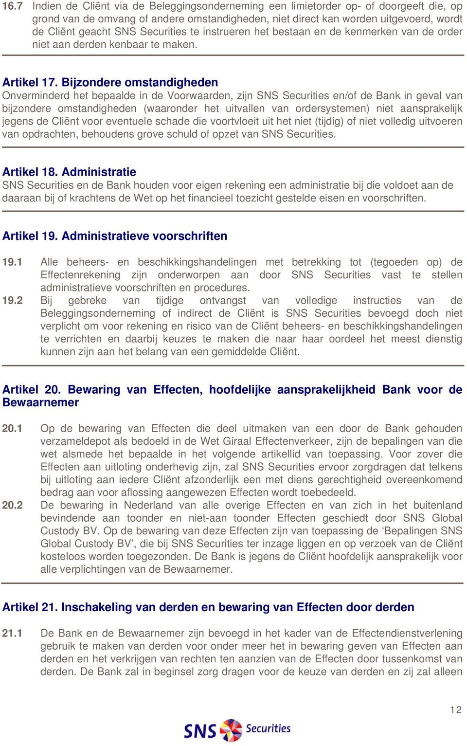 Bijzondere omstandigheden Onverminderd het bepaalde in de Voorwaarden, zijn SNS Securities en/of de Bank in geval van bijzondere omstandigheden (waaronder het uitvallen van ordersystemen) niet