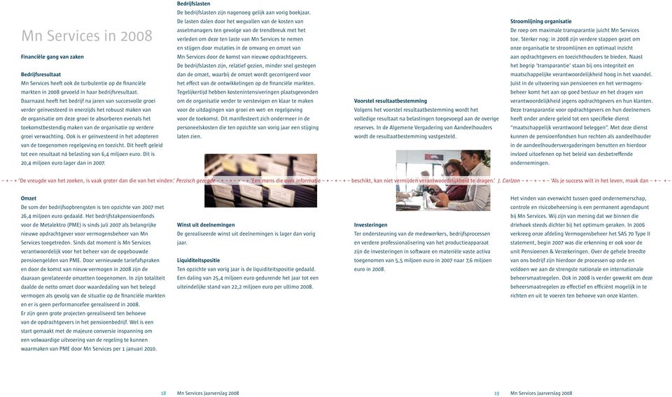 Daarnaast heeft het bedrijf na jaren van succesvolle groei verder geïnvesteerd in enerzijds het robuust maken van de organisatie om deze groei te absorberen evenals het toekomstbestendig maken van de