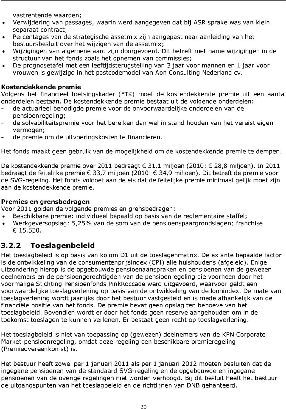 Dit betreft met name wijzigingen in de structuur van het fonds zoals het opnemen van commissies; De prognosetafel met een leeftijdsterugstelling van 3 jaar voor mannen en 1 jaar voor vrouwen is