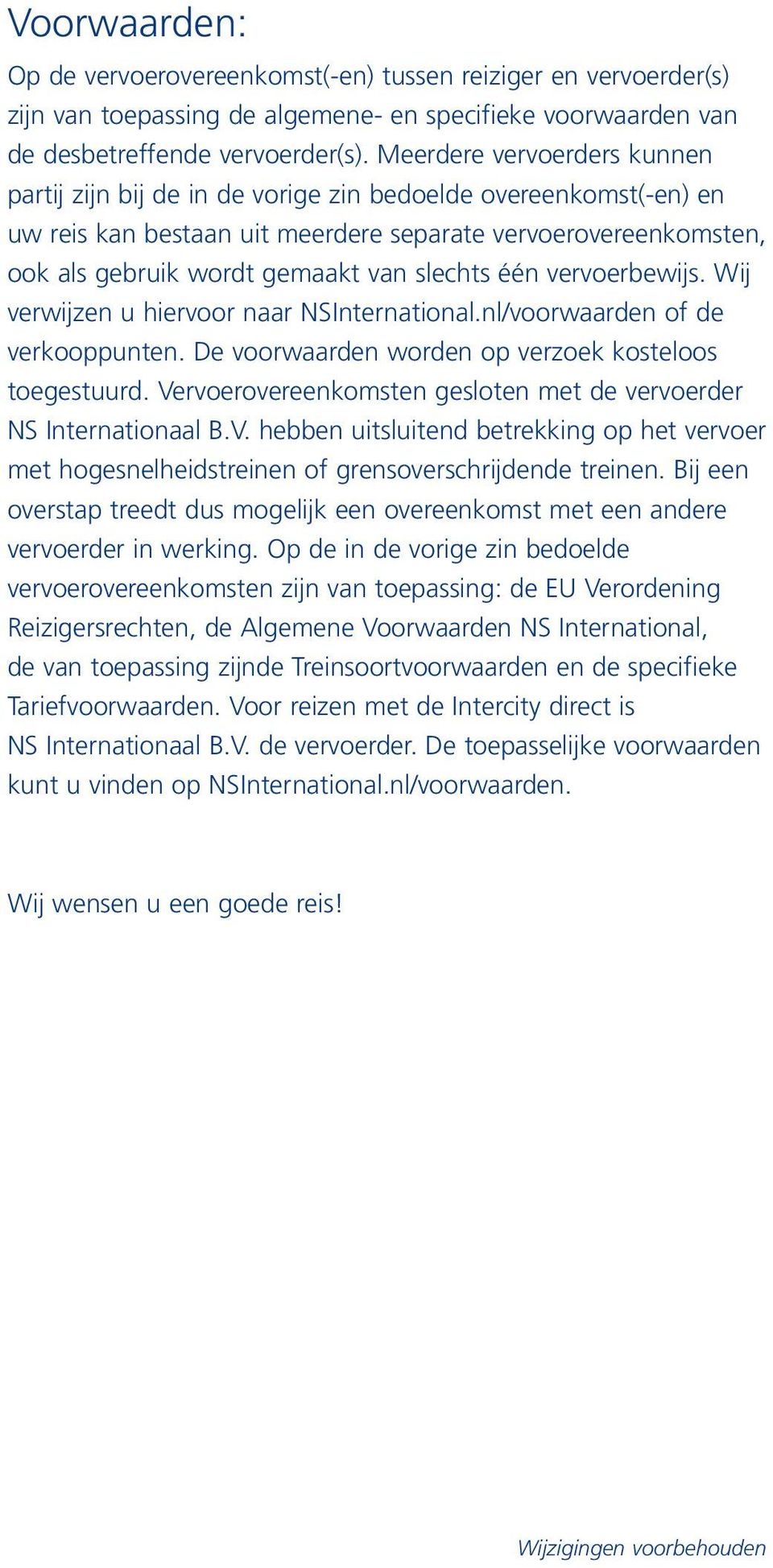 slechts één vervoerbewijs. Wij verwijzen u hiervoor naar NS International.nl/voorwaarden of de verkooppunten. De voorwaarden worden op verzoek kosteloos toegestuurd.