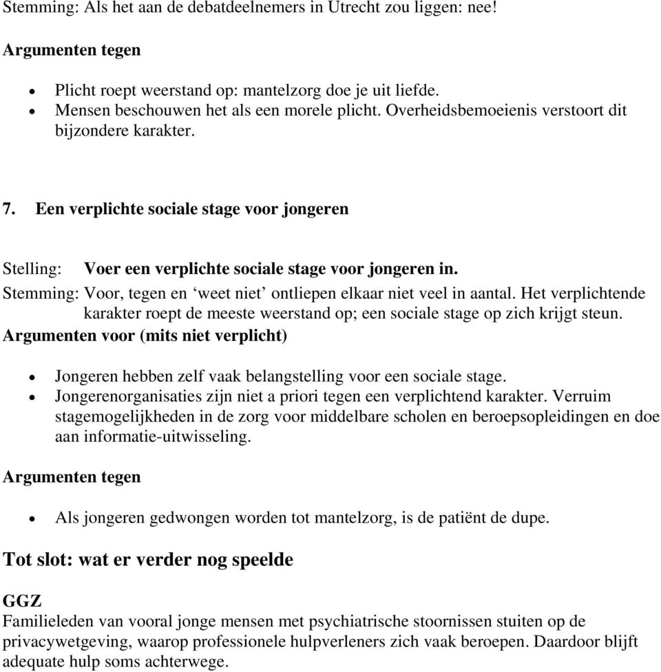 Stemming: Voor, tegen en weet niet ontliepen elkaar niet veel in aantal. Het verplichtende karakter roept de meeste weerstand op; een sociale stage op zich krijgt steun.