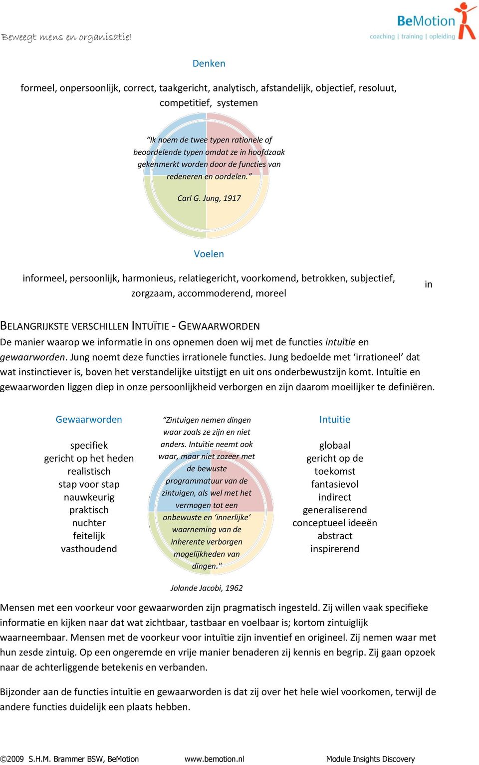 Jung, 1917 Voelen informeel, persoonlijk, harmonieus, relatiegericht, voorkomend, betrokken, subjectief, Denken bevindt zich als voorkeur in het bovenste gedeelte van het Insightswiel, terwijl voelen