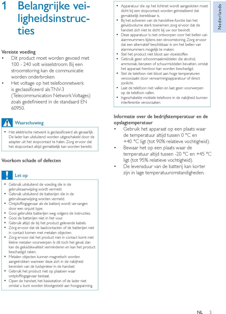 Waarschuwing Het elektrische netwerk is geclassificeerd als gevaarlijk. De lader kan uitsluitend worden uitgeschakeld door de adapter uit het stopcontact te halen.