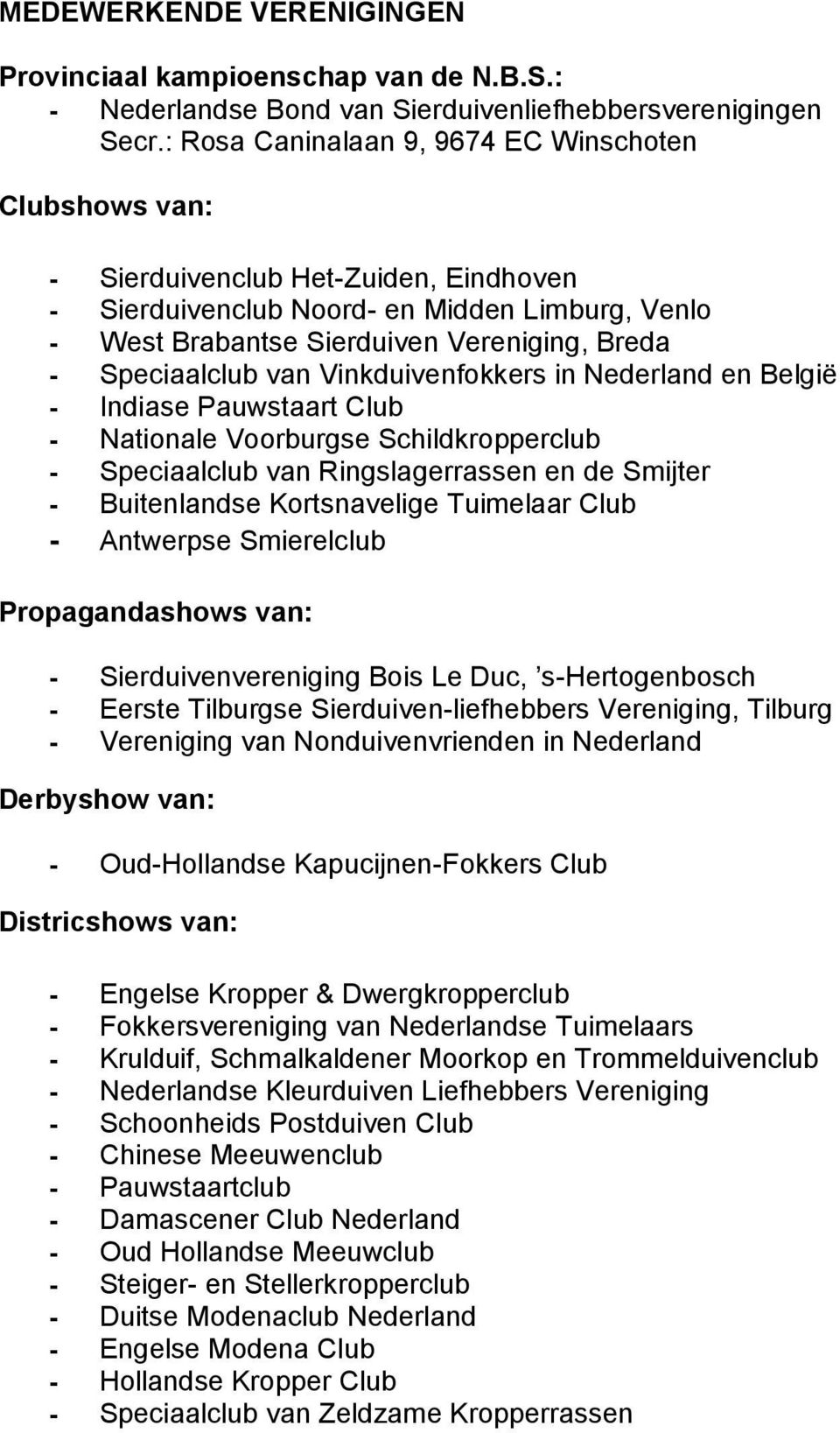 Speciaalclub van Vinkduivenfokkers in Nederland en België - Indiase Pauwstaart Club - Nationale Voorburgse Schildkropperclub - Speciaalclub van Ringslagerrassen en de Smijter - Buitenlandse