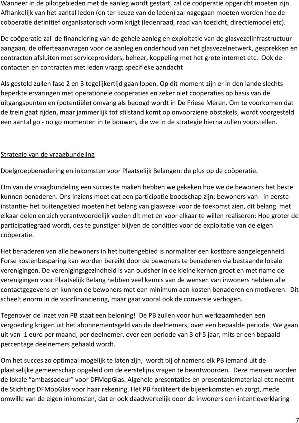 De coöperatie zal de financiering van de gehele aanleg en exploitatie van de glasvezelinfrastructuur aangaan, de offerteaanvragen voor de aanleg en onderhoud van het glasvezelnetwerk, gesprekken en