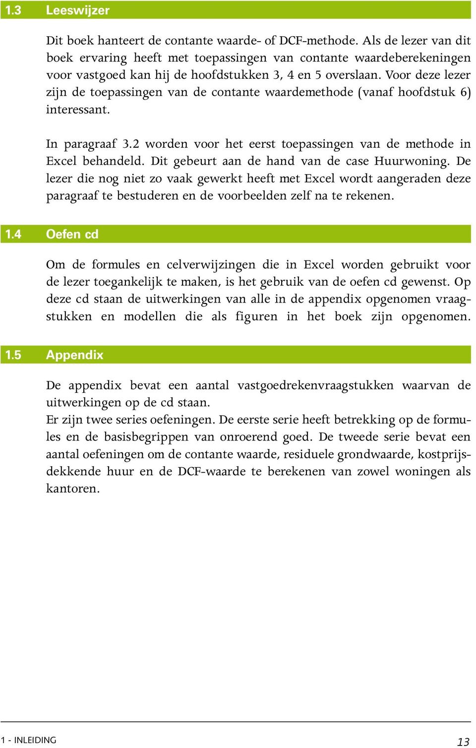 Voor deze lezer zijn de toepassingen van de contante waardemethode (vanaf hoofdstuk 6) interessant. In paragraaf 3.2 worden voor het eerst toepassingen van de methode in Excel behandeld.