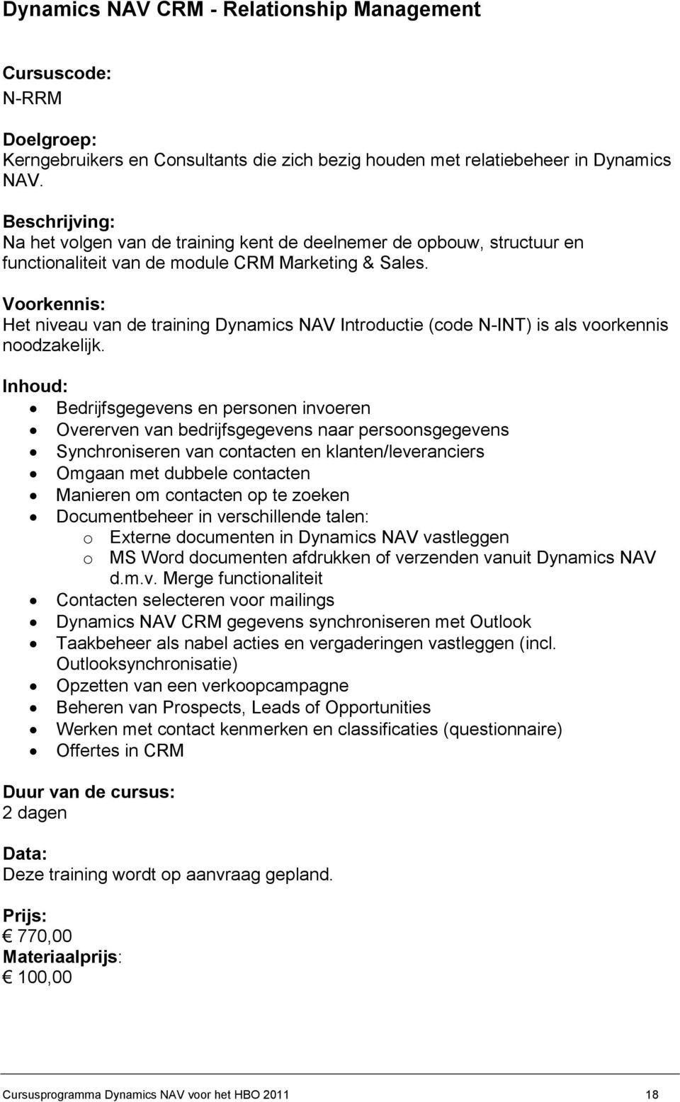 Het niveau van de training Dynamics NAV Introductie (code N-INT) is als voorkennis noodzakelijk.