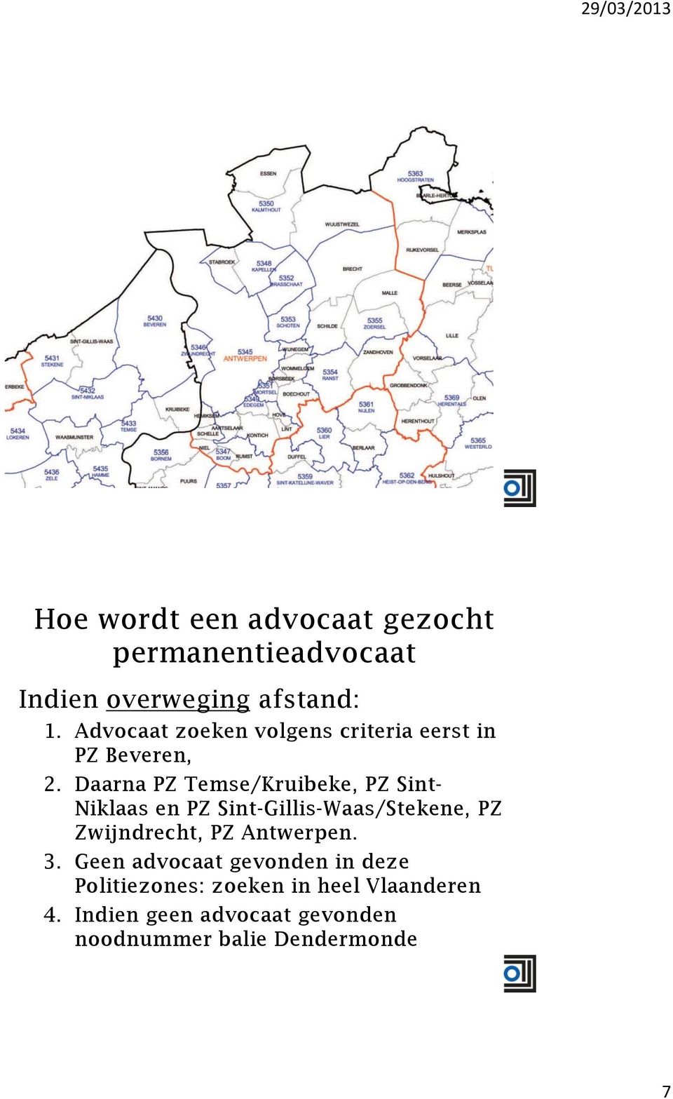 Daarna PZ Temse/Kruibeke, PZ Sint- Niklaas en PZ Sint-Gillis-Waas/Stekene, PZ Zwijndrecht, PZ