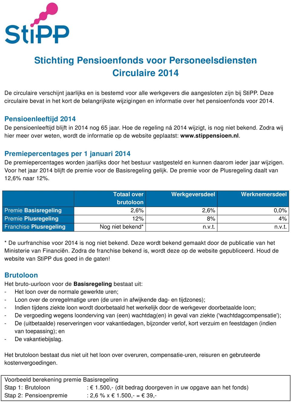 Hoe de regeling ná 2014 wijzigt, is nog niet bekend. Zodra wij hier meer over weten, wordt de informatie op de website geplaatst: www.stippensioen.nl.