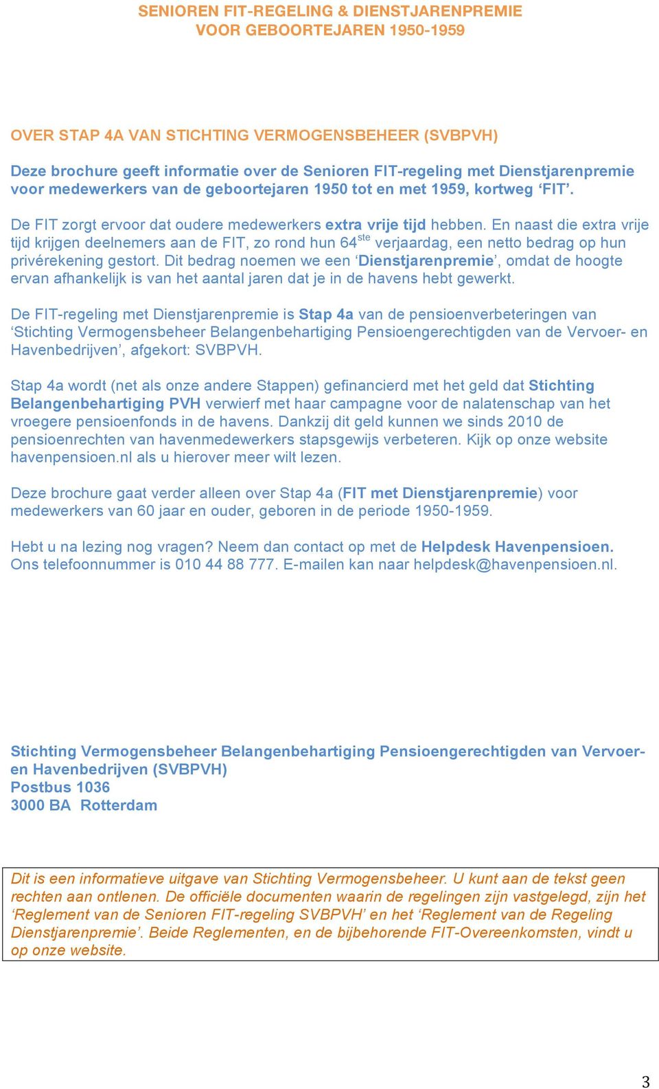 En naast die extra vrije tijd krijgen deelnemers aan de FIT, zo rond hun 64 ste verjaardag, een netto bedrag op hun privérekening gestort.