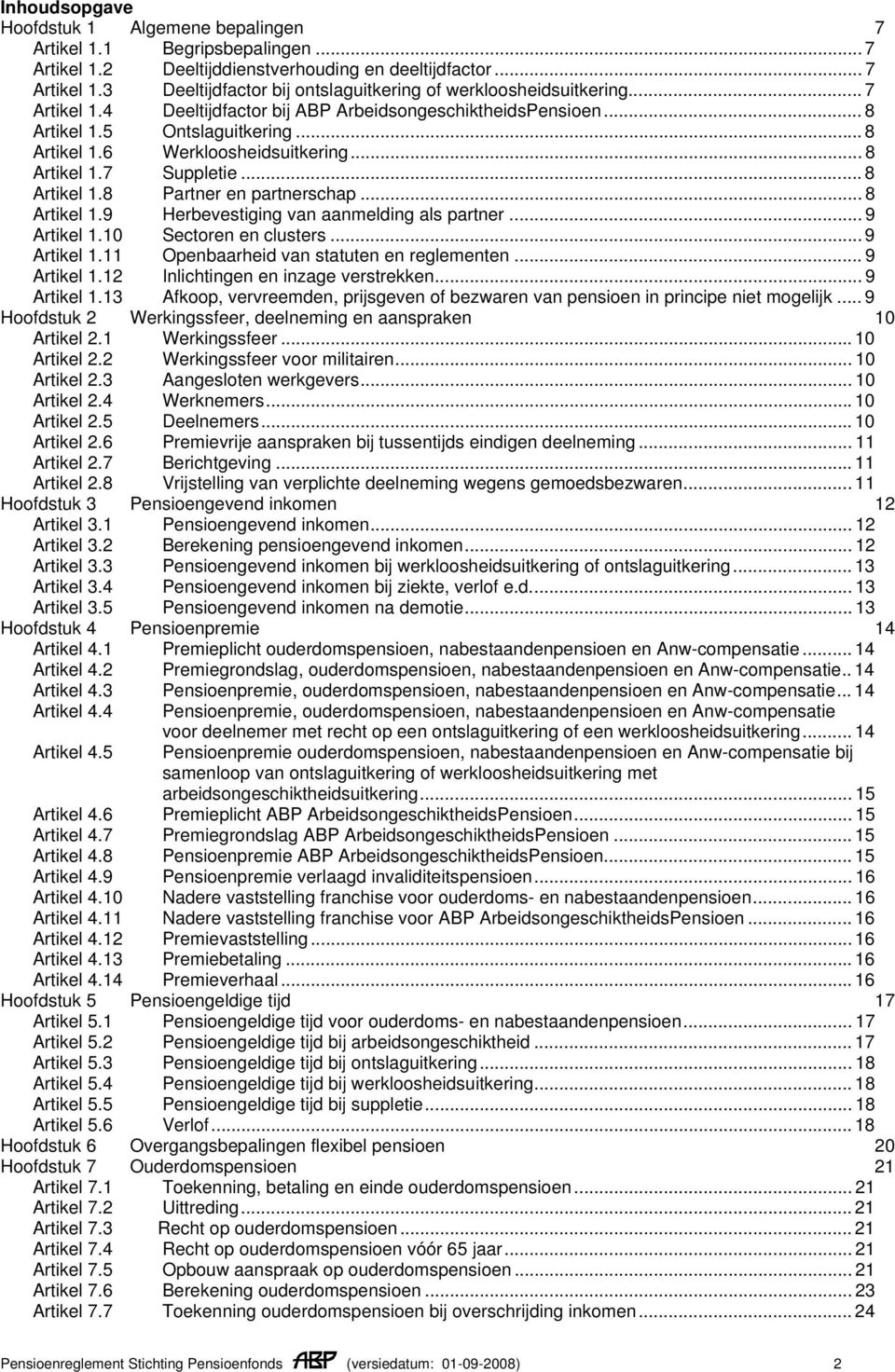 .. 8 Artikel 1.9 Herbevestiging van aanmelding als partner... 9 Artikel 1.10 Sectoren en clusters... 9 Artikel 1.11 Openbaarheid van statuten en reglementen... 9 Artikel 1.12 Inlichtingen en inzage verstrekken.