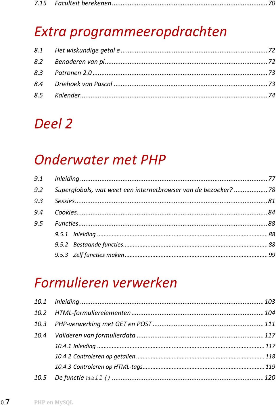 ..88 9.5.3 Zelf functies maken...99 Formulieren verwerken 10.1 Inleiding...103 10.2 HTML-formulierelementen...104 10.3 PHP-verwerking met GET en POST...111 10.