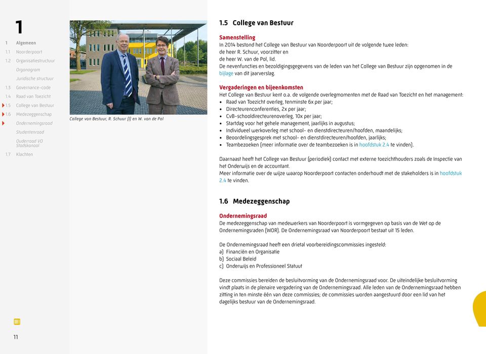 5 College van Bestuur Samenstelling In 2014 bestond het College van Bestuur van Noorderpoort uit de volgende twee leden: de heer R. Schuur, voorzitter en de heer W. van de Pol, lid.