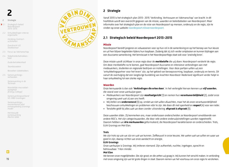 5 Samenwerkingsverbanden Samenwerking in de Techniek Noordelijke macrodoelmatigheid (Energy College) Samenwerkingsverband VO-MBO Groningen Samenwerkingsovereenkomst pilot entreeopleiding Gronings