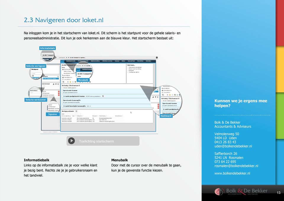 Het startscherm bestaat uit: Toelichting startscherm Informatiebalk Links op de informatiebalk zie je voor welke klant