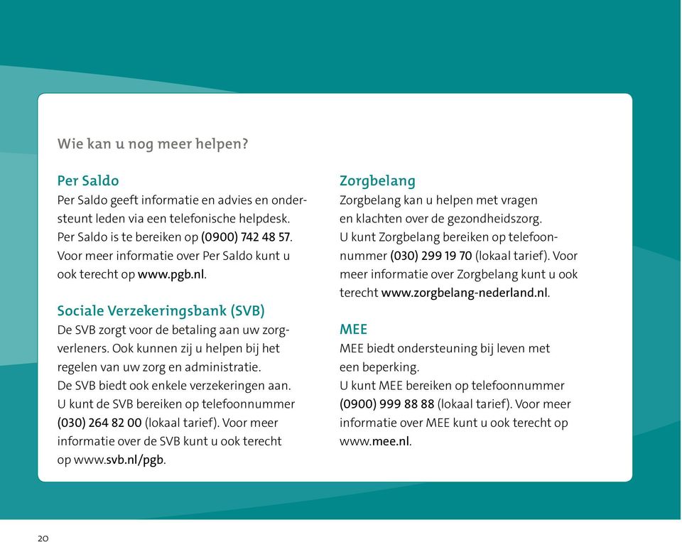 Ook kunnen zij u helpen bij het regelen van uw zorg en administratie. De SVB biedt ook enkele verzekeringen aan. U kunt de SVB bereiken op telefoonnummer (030) 264 82 00 (lokaal tarief).