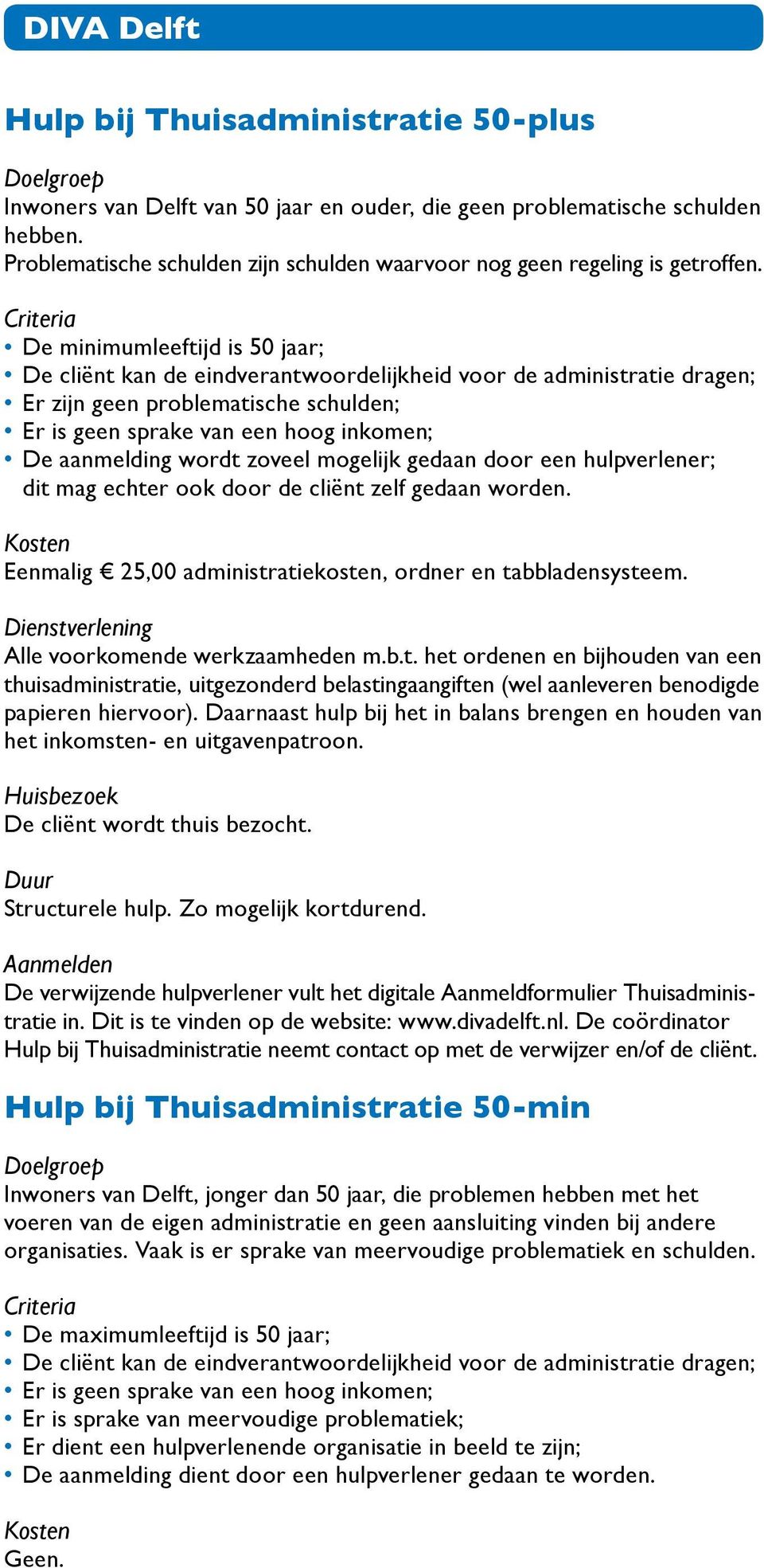 De minimumleeftijd is 50 jaar; De cliënt kan de eindverantwoordelijkheid voor de administratie dragen; Er zijn geen problematische schulden; Er is geen sprake van een hoog inkomen; De aanmelding