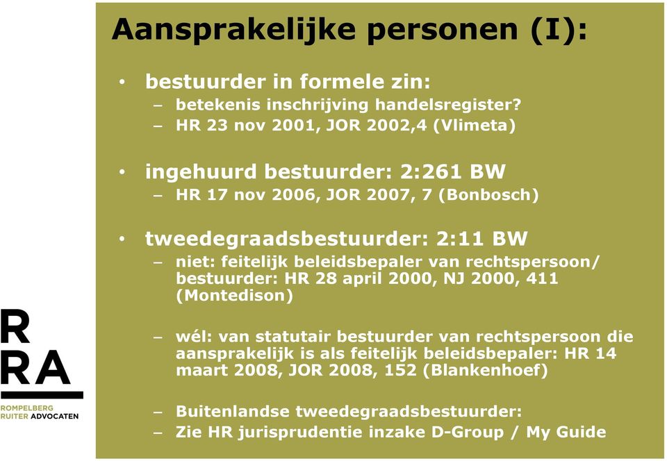 niet: feitelijk beleidsbepaler van rechtspersoon/ bestuurder: HR 28 april 2000, NJ 2000, 411 (Montedison) wél: van statutair bestuurder van