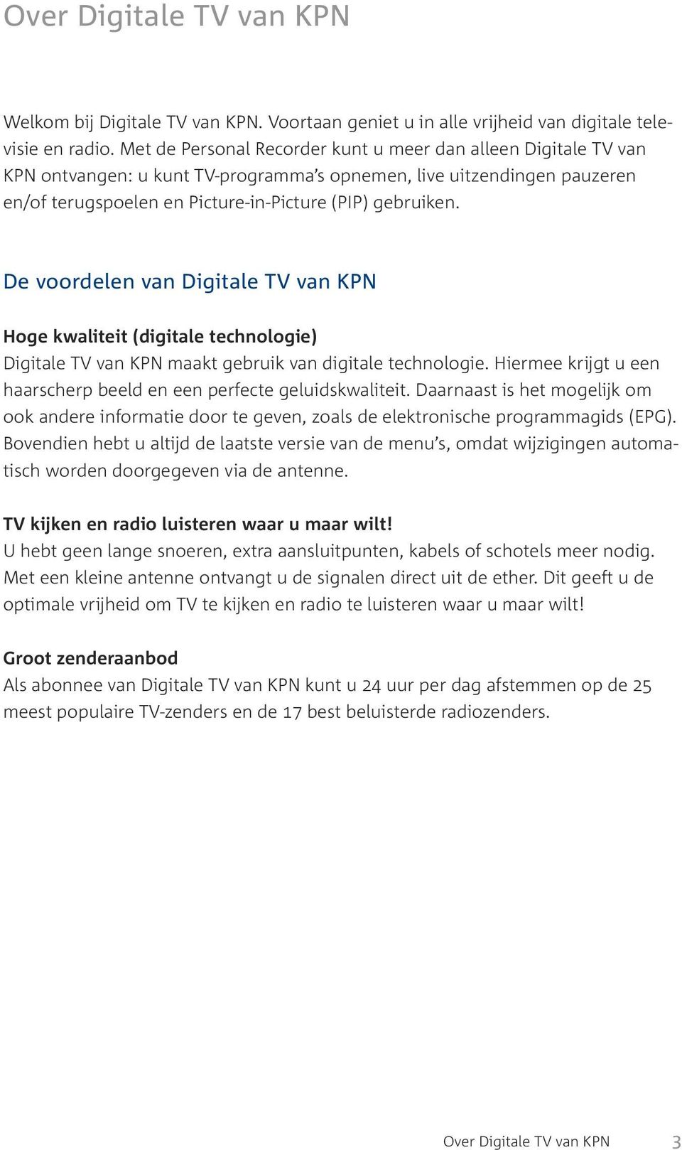 De voordelen van Digitale TV van KPN Hoge kwaliteit (digitale technologie) Digitale TV van KPN maakt gebruik van digitale technologie.