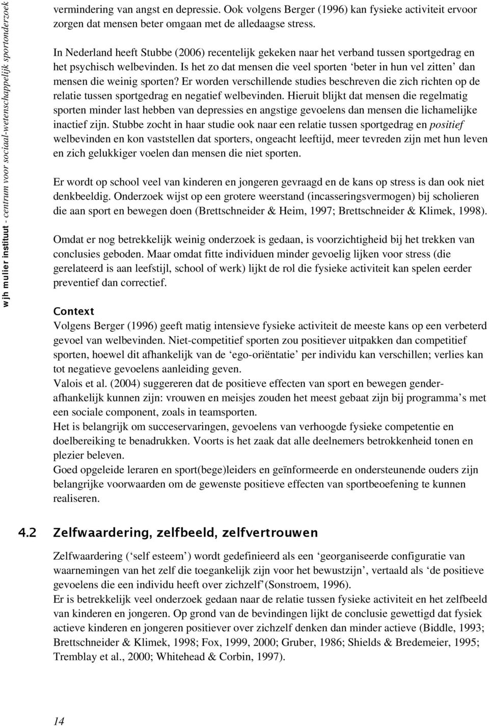 In Nederland heeft Stubbe (2006) recentelijk gekeken naar het verband tussen sportgedrag en het psychisch welbevinden.