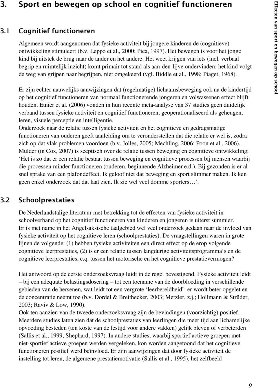 verbaal begrip en ruimtelijk inzicht) komt primair tot stand als aan-den-lijve ondervinden: het kind volgt de weg van grijpen naar begrijpen, niet omgekeerd (vgl. Biddle et al., 1998; Piaget, 1968).