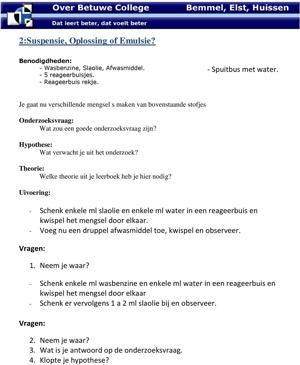 mengsel door elkaar. - Voeg nu een druppel afwasmiddel toe, kwispel en observeer. 1. Neem je waar?