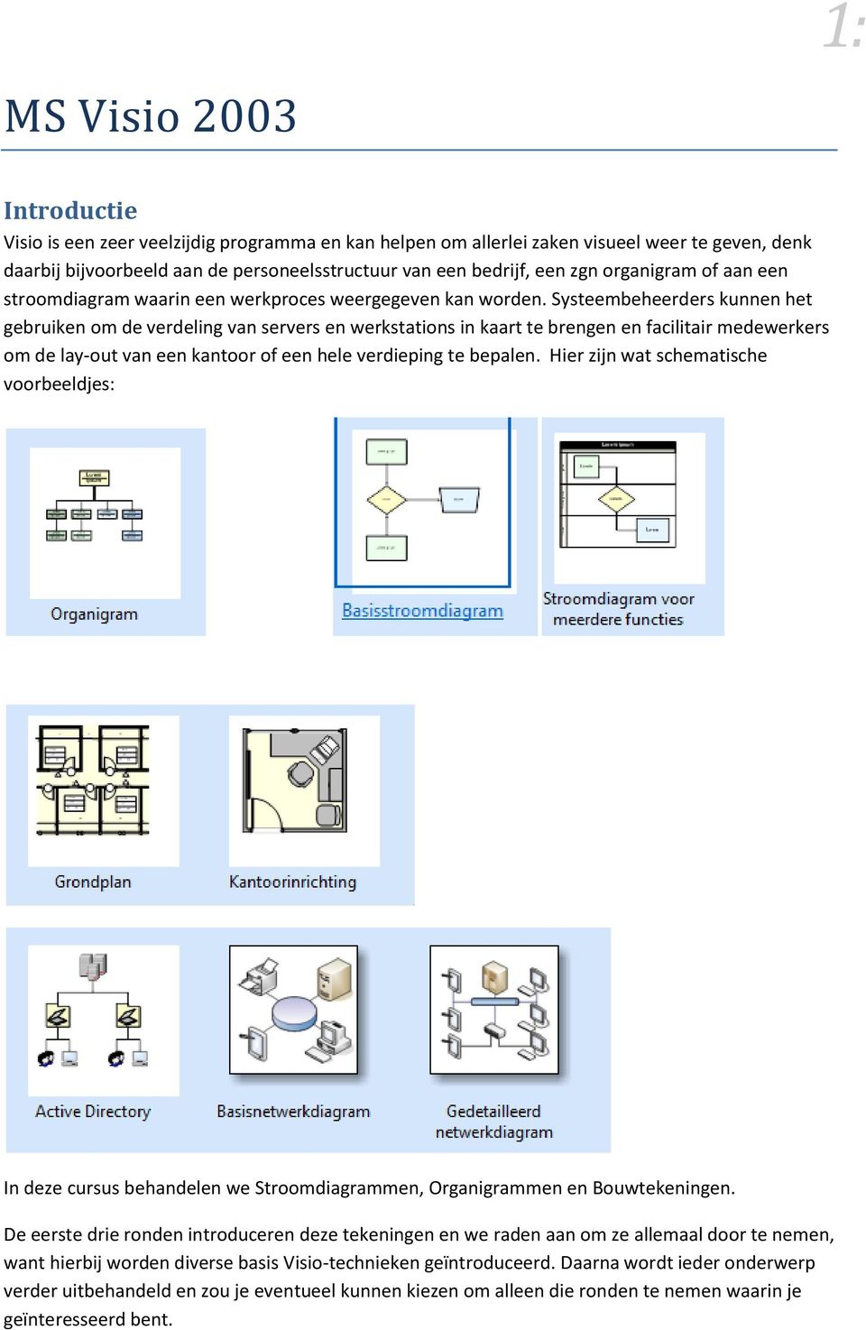 Systeembeheerders kunnen het gebruiken om de verdeling van servers en werkstations in kaart te brengen en facilitair medewerkers om de lay-out van een kantoor of een hele verdieping te bepalen.